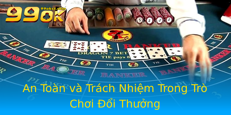 An Toàn và Trách Nhiệm Trong Trò Chơi Đổi Thưởng An Toàn và Trách Nhiệm Trong Trò Chơi Đổi Thưởng