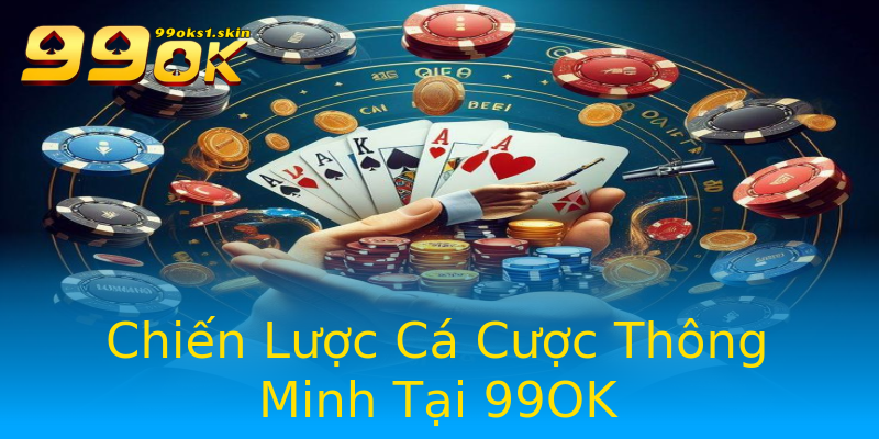 Chiến Lược Cá Cược Thông Minh Tại 99OK Chiến Lược Cá Cược Thông Minh Tại 99OK