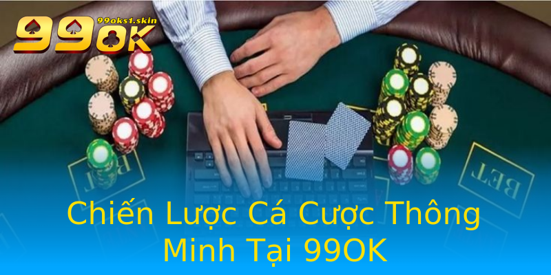 Chiến Lược Cá Cược Thông Minh Tại 99OK Chiến Lược Cá Cược Thông Minh Tại 99OK