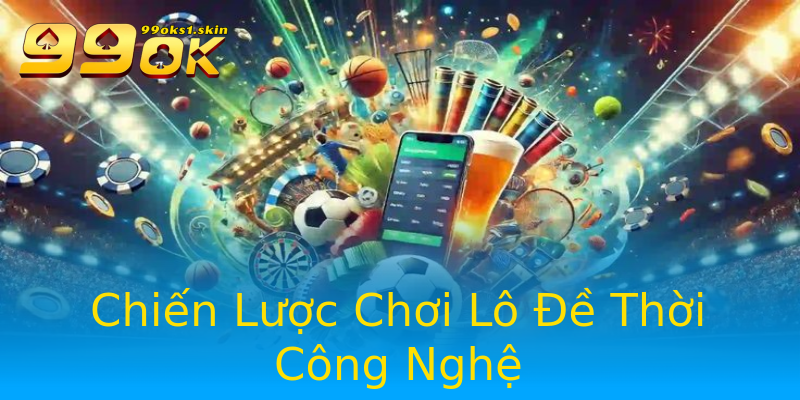 Chiến Lược Chơi Lô Đề Thời Công Nghệ Chiến Lược Chơi Lô Đề Thời Công Nghệ