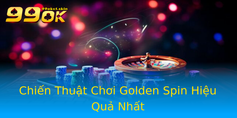 Chiến Thuật Chơi Golden Spin Hiệu Quả Nhất Chiến Thuật Chơi Golden Spin Hiệu Quả Nhất