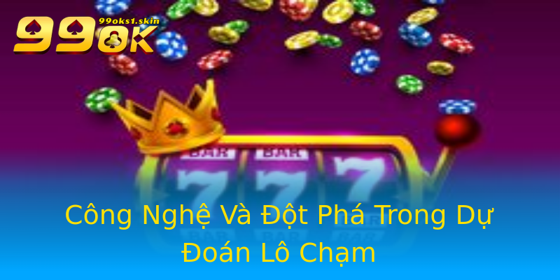 Công Nghệ Và Đột Phá Trong Dự Đoán Lô Chạm Công Nghệ Và Đột Phá Trong Dự Đoán Lô Chạm
