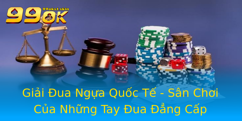 Giải Đua Ngựa Quốc Tế - Sân Chơi Của Những Tay Đua Đẳng Cấp Giải Đua Ngựa Quốc Tế - Sân Chơi Của Những Tay Đua Đẳng Cấp