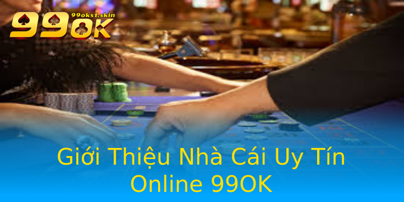 Giới Thiệu Nhà Cái Uy Tín Online 99OK Giới Thiệu Nhà Cái Uy Tín Online 99OK