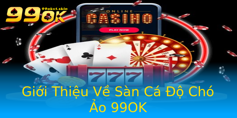 Giới Thiệu Về Sàn Cá Độ Chó Ảo 99OK Giới Thiệu Về Sàn Cá Độ Chó Ảo 99OK