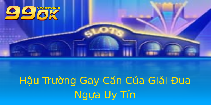 Hậu Trường Gay Cấn Của Giải Đua Ngựa Uy Tín Hậu Trường Gay Cấn Của Giải Đua Ngựa Uy Tín