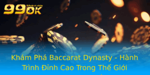 Kham Pha Baccarat Dynasty Hanh Trinh Inh Cao Trong The Gioi Casino Truc Tuyen