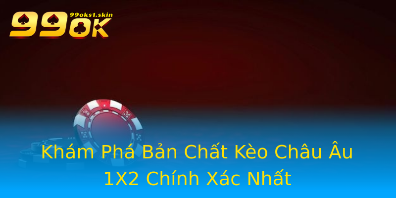 Khám Phá Bản Chất Kèo Châu Âu 1X2 Chính Xác Nhất Khám Phá Bản Chất Kèo Châu Âu 1X2 Chính Xác Nhất