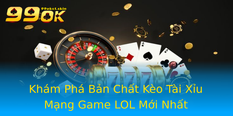 Khám Phá Bản Chất Kèo Tài Xỉu Mạng Game LOL Mới Nhất Khám Phá Bản Chất Kèo Tài Xỉu Mạng Game LOL Mới Nhất