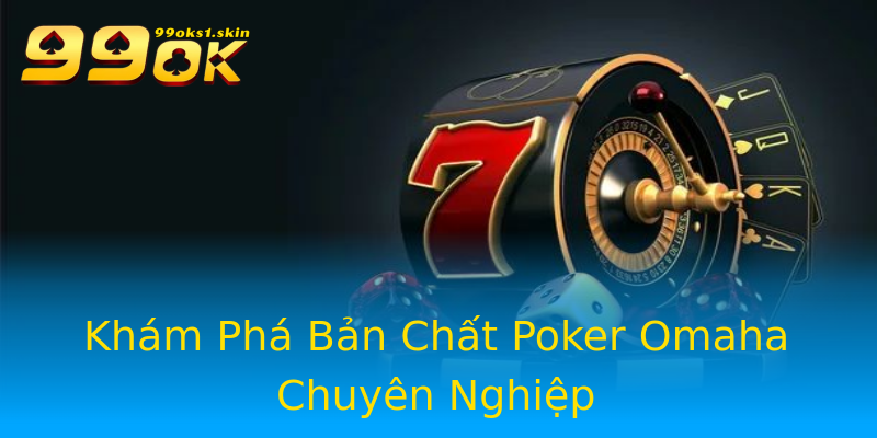 Khám Phá Bản Chất Poker Omaha Chuyên Nghiệp Khám Phá Bản Chất Poker Omaha Chuyên Nghiệp