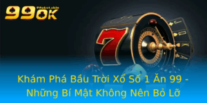 Kham Pha Bau Troi Xo So 1 An 99 Nhung Bi Mat Khong Nen Bo Lo