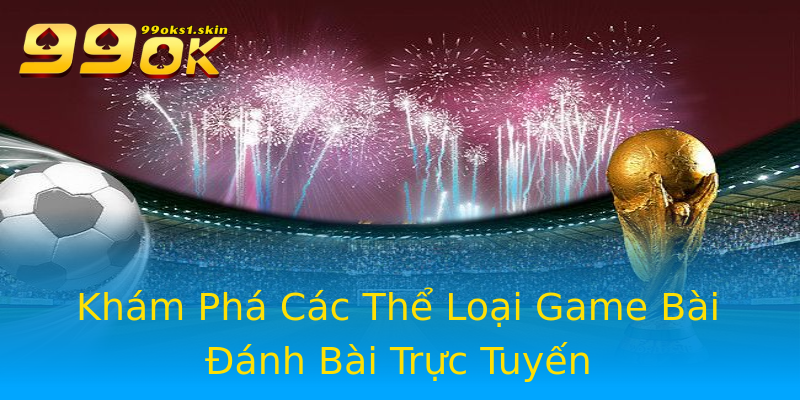 Khám Phá Các Thể Loại Game Bài Đánh Bài Trực Tuyến Khám Phá Các Thể Loại Game Bài Đánh Bài Trực Tuyến