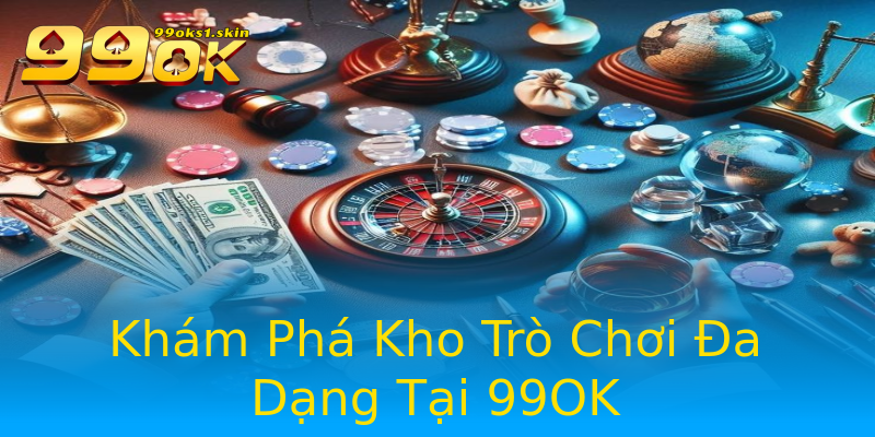 Khám Phá Kho Trò Chơi Đa Dạng Tại 99OK Khám Phá Kho Trò Chơi Đa Dạng Tại 99OK