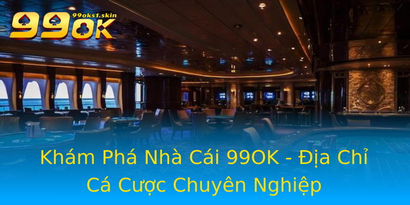 Khám Phá Nhà Cái 99OK - Địa Chỉ Cá Cược Chuyên Nghiệp Khám Phá Nhà Cái 99OK - Địa Chỉ Cá Cược Chuyên Nghiệp