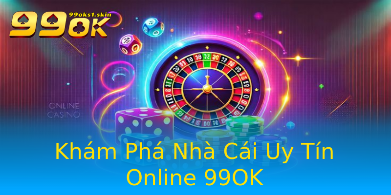 Khám Phá Nhà Cái Uy Tín Online 99OK Khám Phá Nhà Cái Uy Tín Online 99OK