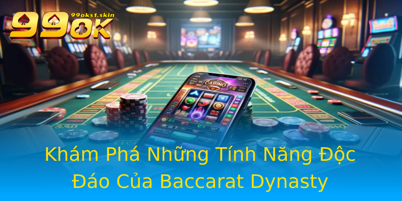 Khám Phá Những Tính Năng Độc Đáo Của Baccarat Dynasty Khám Phá Những Tính Năng Độc Đáo Của Baccarat Dynasty