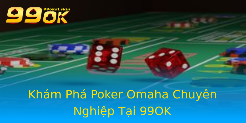 Khám Phá Poker Omaha Chuyên Nghiệp Tại 99OK Khám Phá Poker Omaha Chuyên Nghiệp Tại 99OK