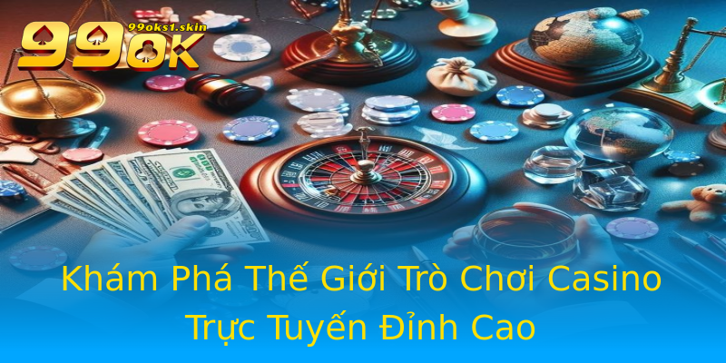 Khám Phá Thế Giới Trò Chơi Casino Trực Tuyến Đỉnh Cao Khám Phá Thế Giới Trò Chơi Casino Trực Tuyến Đỉnh Cao