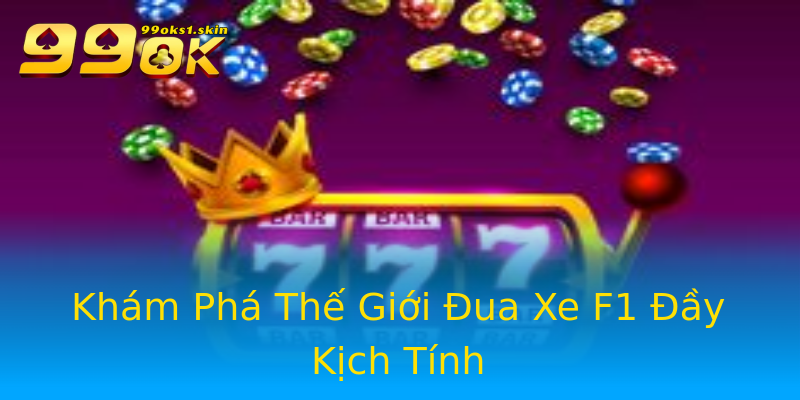 Khám Phá Thế Giới Đua Xe F1 Đầy Kịch Tính Khám Phá Thế Giới Đua Xe F1 Đầy Kịch Tính