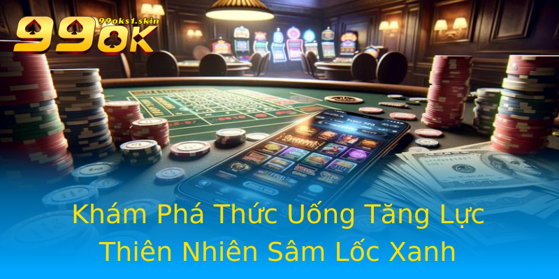 Khám Phá Thức Uống Tăng Lực Thiên Nhiên Sâm Lốc Xanh Khám Phá Thức Uống Tăng Lực Thiên Nhiên Sâm Lốc Xanh