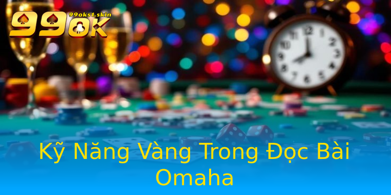 Kỹ Năng Vàng Trong Đọc Bài Omaha Kỹ Năng Vàng Trong Đọc Bài Omaha