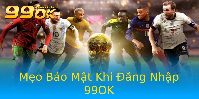 Mẹo Bảo Mật Khi Đăng Nhập 99OK Mẹo Bảo Mật Khi Đăng Nhập 99OK
