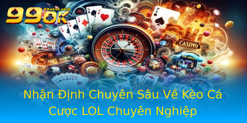 Nhận Định Chuyên Sâu Về Kèo Cá Cược LOL Chuyên Nghiệp Nhận Định Chuyên Sâu Về Kèo Cá Cược LOL Chuyên Nghiệp