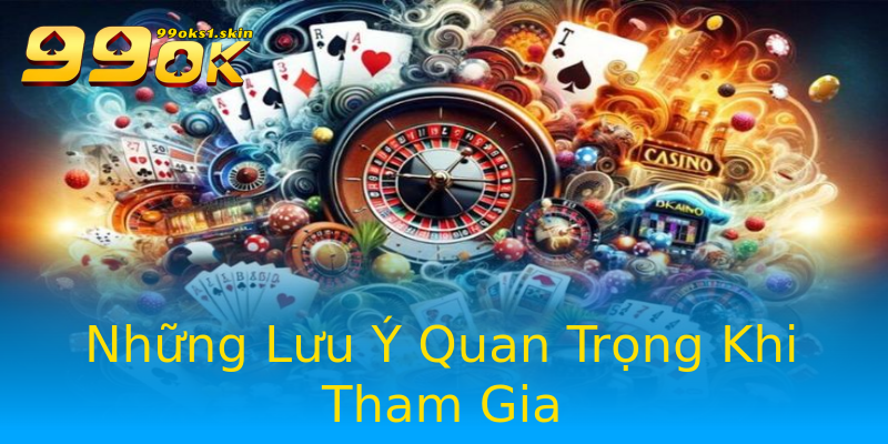 Những Lưu Ý Quan Trọng Khi Tham Gia Những Lưu Ý Quan Trọng Khi Tham Gia
