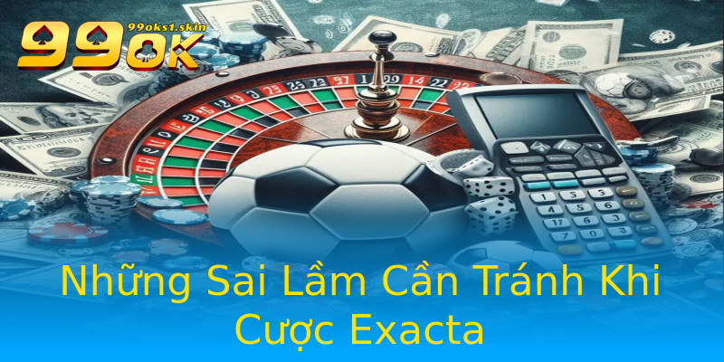 Những Sai Lầm Cần Tránh Khi Cược Exacta Những Sai Lầm Cần Tránh Khi Cược Exacta
