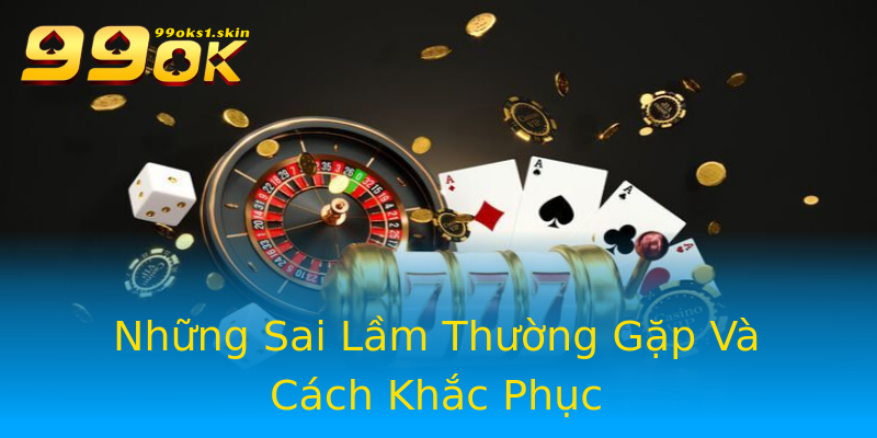 Những Sai Lầm Thường Gặp Và Cách Khắc Phục Những Sai Lầm Thường Gặp Và Cách Khắc Phục