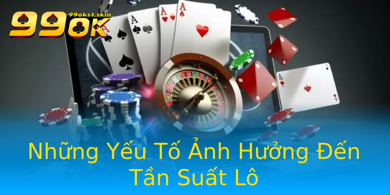 Những Yếu Tố Ảnh Hưởng Đến Tần Suất Lô Những Yếu Tố Ảnh Hưởng Đến Tần Suất Lô