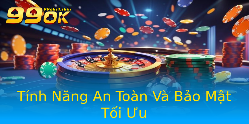 Tính Năng An Toàn Và Bảo Mật Tối Ưu Tính Năng An Toàn Và Bảo Mật Tối Ưu