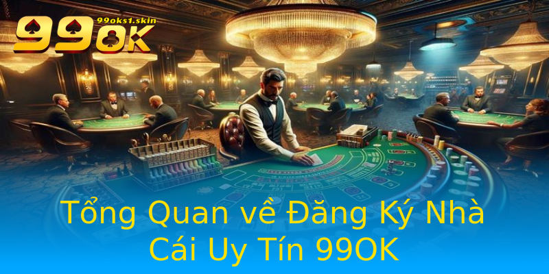 Tổng Quan về Đăng Ký Nhà Cái Uy Tín 99OK Tổng Quan về Đăng Ký Nhà Cái Uy Tín 99OK