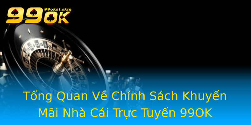 Tổng Quan Về Chính Sách Khuyến Mãi Nhà Cái Trực Tuyến 99OK Tổng Quan Về Chính Sách Khuyến Mãi Nhà Cái Trực Tuyến 99OK