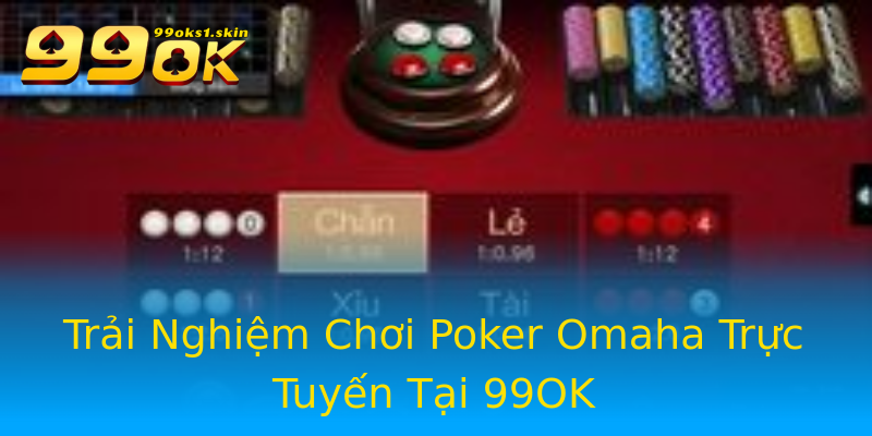 Trải Nghiệm Chơi Poker Omaha Trực Tuyến Tại 99OK Trải Nghiệm Chơi Poker Omaha Trực Tuyến Tại 99OK