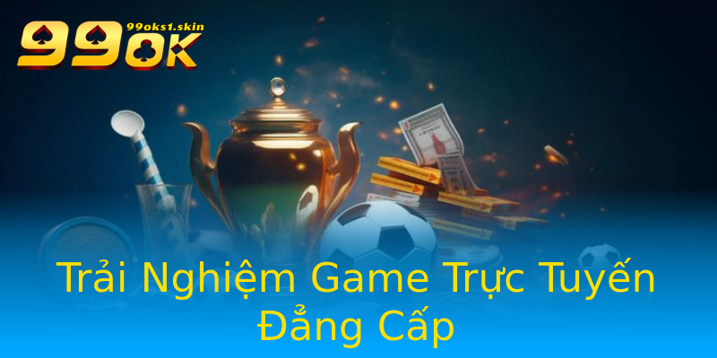 Trải Nghiệm Game Trực Tuyến Đẳng Cấp Trải Nghiệm Game Trực Tuyến Đẳng Cấp