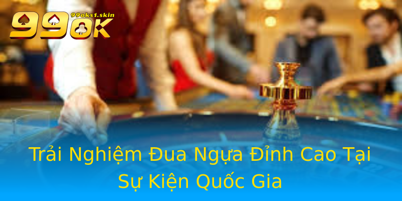 Trải Nghiệm Đua Ngựa Đỉnh Cao Tại Sự Kiện Quốc Gia Trải Nghiệm Đua Ngựa Đỉnh Cao Tại Sự Kiện Quốc Gia